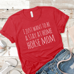 I Just Want To Be  Stay At Home Horse Mom T-Shirt